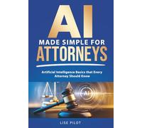 AI Made Simple For Attorneys: Artificial Intelligence Basics that Every Attorney Should Know