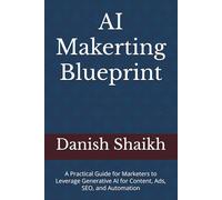 AI Marketing Blueprint: A Practical Guide for Marketers to Leverage Generative AI for Content, Ads, SEO, and Automation
