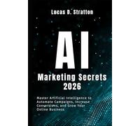 AI Marketing Secrets 2026: Master Artificial Intelligence to Automate Campaigns, Increase Conversions, and Grow Your Online Business