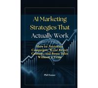 AI Marketing Strategies That Actually Work: How to Automate Campaigns, Write Better Content, and Boost Sales Without a Team