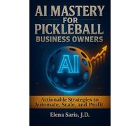 AI Mastery for Pickleball Business Owners: Actionable Strategies to Automate, Scale, and Profit