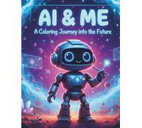 AI & ME: A Coloring Journey into the Future: An Educational STEM Coloring Book for Kids Ages 4-8: Exploring Future Careers through Creative Art and Robotics