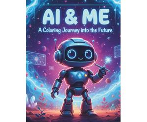 AI & ME: A Coloring Journey into the Future: An Educational STEM Coloring Book for Kids Ages 4-8: Exploring Future Careers through Creative Art and Robotics