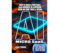 AI Micro-SaaS: 12 Ready-to-Build Blueprints Checklists and Automation Playbook: How to Build a Profitable SaaS Business in a Weekend, Using Only ... and an OpenAI API Key Step-by-Step AI Systems