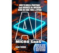 AI Micro-SaaS: 12 Ready-to-Build Blueprints Checklists and Automation Playbook: How to Build a Profitable SaaS Business in a Weekend, Using Only ... and an OpenAI API Key Step-by-Step AI Systems