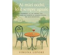 Ai miei occhi, lei è sempre uguale: Frammenti di un amore che non ha chiesto di essere eterno, ma lo è diventato.