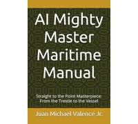 AI Mighty Master Maritime Manual: Straight to the Point Masterpiece: From the Trestle to the Vessel
