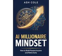 AI Millionaire Mindset: How to Build Passive Income and Retire Early: The Wealth Creation Blueprint