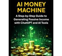 AI Money Machine: A Step-by-Step Guide to Generating Passive Income with ChatGPT and AI Tools