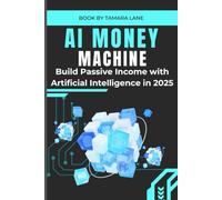 AI Money Machine: Build Passive Income with Artificial Intelligence in 2025 (Even If You Have No Tech Skills)