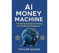 Ai Money Machine: The Ultimate Guide to Profiting from Artificial Intelligence