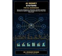 AI Money Systems for All Businesses: How to Use AI Employees, Automation, ChatGPT, and Digital Workflows to Capture Leads, Increase Sales, Save Time, and Scale Faster