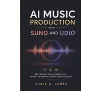 AI MUSIC PRODUCTION WITH SUNO AND UDIO: Beat Design, Vocal Generation, Prompt Techniques, Workflow Essentials