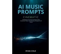 AI Music Prompts: Cinematic: 120 Ready-to-Use Suno Prompts for Epic, Emotional, Trailer, Documentary, Fantasy & Sci-Fi Scores