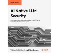 AI Native LLM Security A comprehensive guide to leveraging OWASP Top 10 for LLM applications and beyond - Adam Dawson - Packt Publishing - ebook (ePub) - Livre