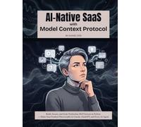AI-Native SaaS with Model Context Protocol: Build, Secure, and Scale Production MCP Servers in Python - Make Your Product Discoverable to Claude, ChatGPT, and Every AI Agent