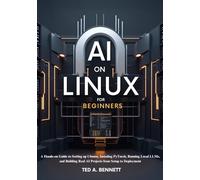 AI on Linux for Beginners: A Hands-On Guide to Setting Up Ubuntu, Installing PyTorch, Running Local LLMs, and Building Real AI Projects from Setup to Deployment
