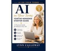 AI on Your Terms: Your No-Nonsense Practical Guide: A Practical Guide for Women Over 50
