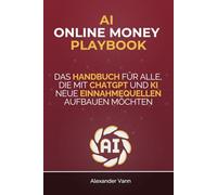 AI Online Money Playbook: Das Handbuch für alle, die mit ChatGPT und KI neue Einnahmequellen aufbauen möchten
