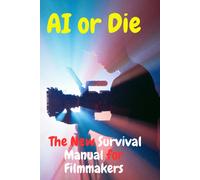 Ai Or Die: The New Survival Manual For Indie Filmmakers