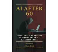 AI OVER 60: HOW I BUILT AN ONLINE BUSINESS FROM MY KITCHEN TABLE