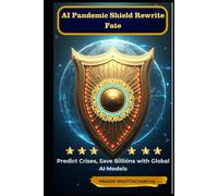 AI Pandemic Shield: Rewrite Fate: Predict Crises, Save Billions with Global AI Models