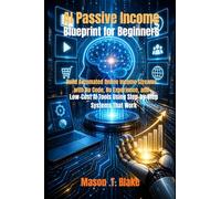 AI Passive Income Blueprint for Beginners: Build Automated Online Income Streams with No Code, No Experience, and Low-Cost AI Tools Using Step-by-Step Systems That Work