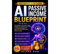 AI Passive Income Blueprint: The Complete 21-Day System to Build Multiple AI Income Streams, Launch Faster, Avoid Beginner Mistakes, and Reach Your First $500 Online Without Coding