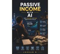 AI Passive Income Mastery: Build, Automate, and Scale Digital Income