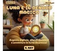 AI PER BAMBINI - LUNA E IL DENARO MAGICO: Argento digitale, grandi decisioni e avventure in tutta sicurezza!