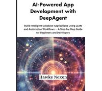 AI-Powered App Development with DeepAgent: Build Intelligent Database Applications Using LLMs and Automation Workflows - A Step-by-Step Guide for Beginners and Developers