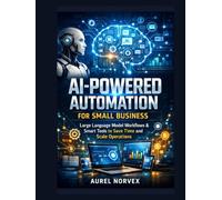 AI-Powered Automation for Small Business: Large Language Model Workflows & Smart Tools to Save Time and Scale Operations