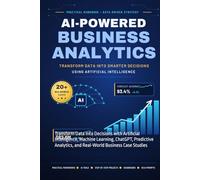 AI-Powered Business Analytics: Transform Data into Decisions with Artificial Intelligence, Machine Learning, ChatGPT, Predictive Analytics, and Real-World Business Case Studies
