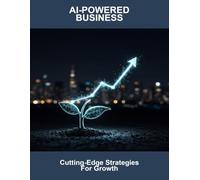 AI-Powered Business: Cutting-Edge Strategies For Growth