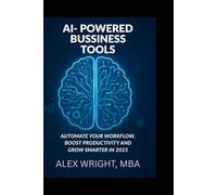 AI-POWERED BUSSINESS TOOLS: Automate Your Workflow, Boost Productivity, and Grow Smarter in 2025