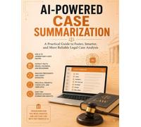 AI-Powered Case Summarization: A Practical Guide to Faster, Clearer, and More Reliable Legal Case Analysis
