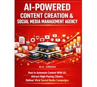 AI-Powered Content Creation & Social Media Management Agency: How to Automate Content With AI, Attract High-Paying Clients, Deliver Viral Social Media Campaigns