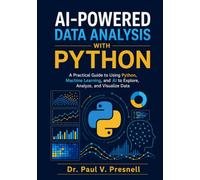 AI-Powered Data Analysis with Python: A Practical Guide to Using Python, Machine Learning, and AI to Explore, Analyze, and Visualize Data
