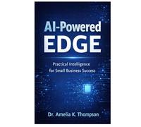AI-Powered Edge: A Practical Guide to Building Intelligent Tools for Small Businesses Learn Modern AI-Powered Edge with Real-World Projects