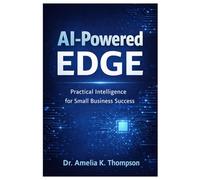 AI-Powered Edge: A Practical Guide to Building Intelligent Tools for Small Businesses Learn Modern AI-Powered Edge with Real-World Projects