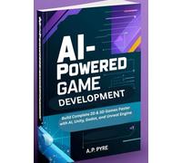 AI-Powered Game Development: Build Complete 2D & 3D Games Faster with AI, Unity, Godot, and Unreal Engine