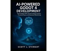 AI-Powered Godot 4 Development: Build Intelligent NPCs, Dynamic Dialogue Systems, Procedural Quests, and Generative Worlds Using Python and OpenAI