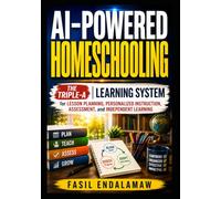 AI-POWERED HOMESCHOOLING: The Triple-A Learning System for Lesson Planning, Personalized Instruction, Assessment, and Independent Learning