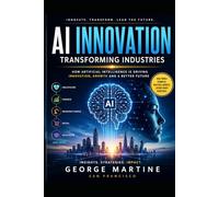 AI-Powered Innovations: Transforming Industries in the Age of Intelligent Technology