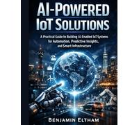 AI-Powered IoT Solutions: A Practical Guide to Building AI-Enabled IoT Systems for Automation, Predictive Insights, and Smart Infrastructure