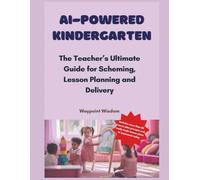 AI-Powered Kindergarten: The Teacher's Ultimate Guide for Scheming, Lesson Planning and Delivery