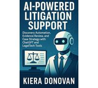 AI-Powered Litigation Support: Discovery Automation, Evidence Review, and Case Strategy with ChatGPT and LegalTech Tools: Automating Discovery, ... with Next-Gen AI Tools for Modern Law Firms