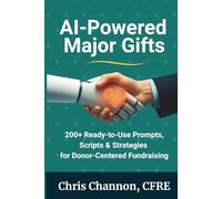 AI-Powered Major Gifts: 200+ Ready-to-Use Prompts, Scripts & Strategies for Donor-Centered Fundraising