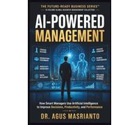 AI-POWERED MANAGEMENT: How Smart Managers Use Artificial Intelligence to Improve Decisions, Productivity, and Performance
