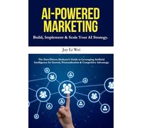AI-Powered Marketing: The Data-Driven Marketer’s Guide to AI Tools, Automation, Personalization, and Predictive Analytics for Explosive Business Growth